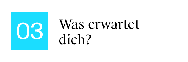 Was erwartet dich?